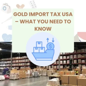 Gold Import Tax USA – What You Need to Know